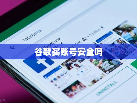 谷歌买账号安全吗