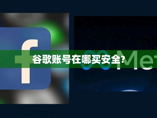 谷歌账号在哪买安全?