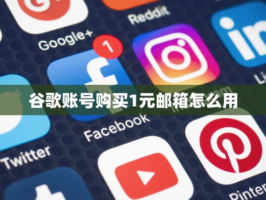 谷歌账号购买1元邮箱怎么用