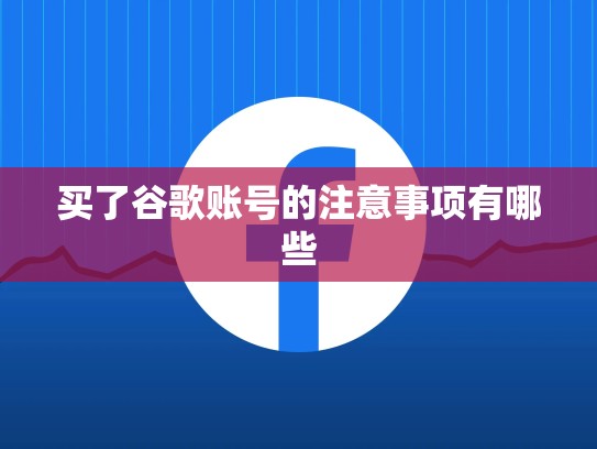 买了谷歌账号的注意事项有哪些