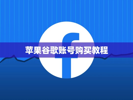 苹果谷歌账号购买教程