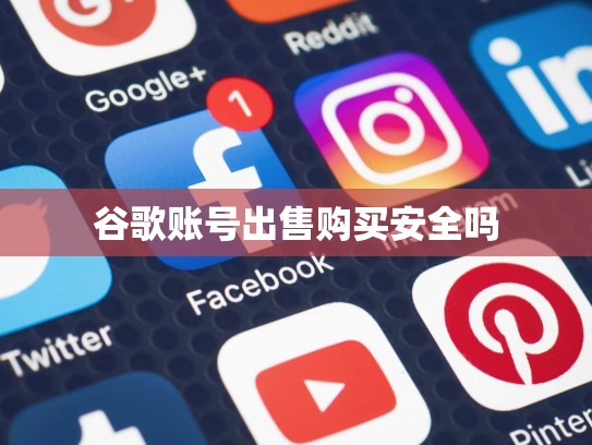 谷歌账号出售购买安全吗