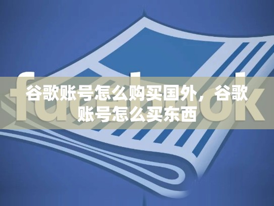 谷歌账号怎么购买国外，谷歌账号怎么买东西