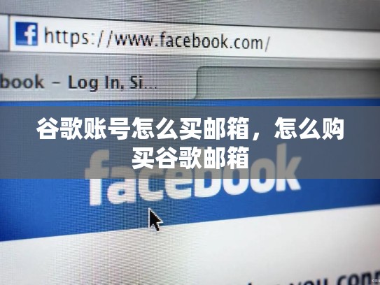 谷歌账号怎么买邮箱，怎么购买谷歌邮箱