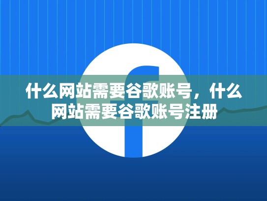 什么网站需要谷歌账号，什么网站需要谷歌账号注册