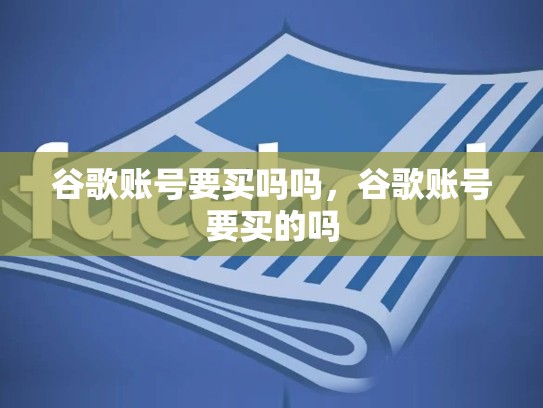 谷歌账号要买吗吗，谷歌账号要买的吗