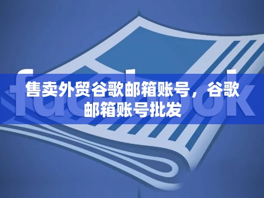 售卖外贸谷歌邮箱账号，谷歌邮箱账号批发
