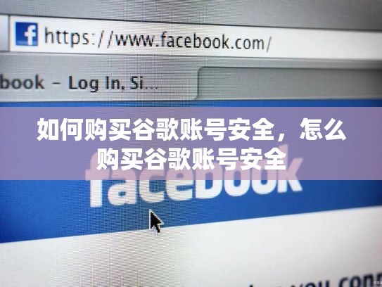 如何购买谷歌账号安全，怎么购买谷歌账号安全