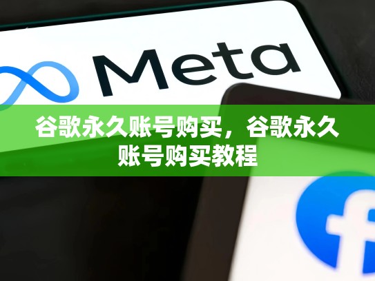 谷歌永久账号购买，谷歌永久账号购买教程