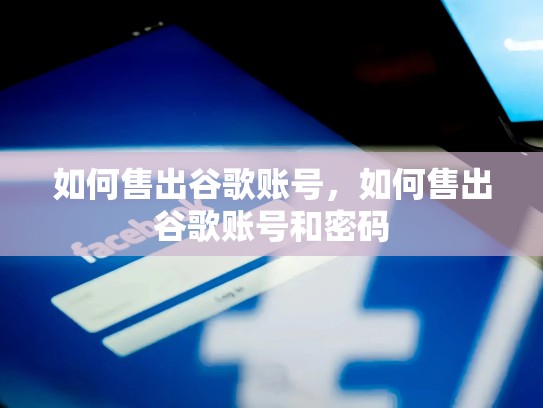 如何售出谷歌账号，如何售出谷歌账号和密码