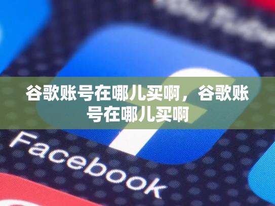 谷歌账号在哪儿买啊，谷歌账号在哪儿买啊