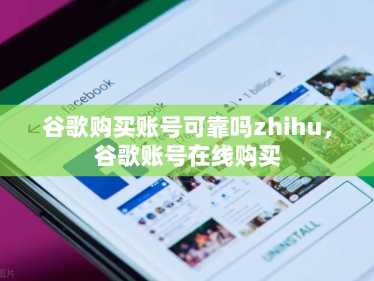 谷歌购买账号可靠吗zhihu，谷歌账号在线购买