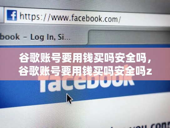 谷歌账号要用钱买吗安全吗，谷歌账号要用钱买吗安全吗zhihu
