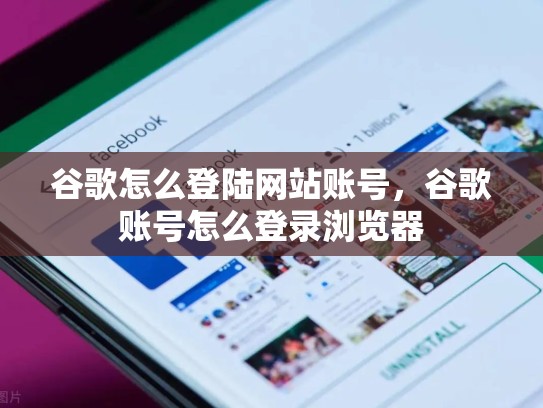 谷歌怎么登陆网站账号，谷歌账号怎么登录浏览器