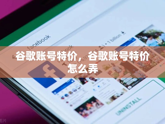谷歌账号特价，谷歌账号特价怎么弄