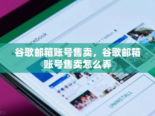 谷歌邮箱账号售卖，谷歌邮箱账号售卖怎么弄
