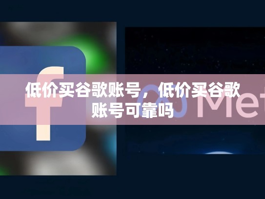 低价买谷歌账号，低价买谷歌账号可靠吗