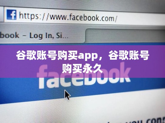 谷歌账号购买app，谷歌账号购买永久