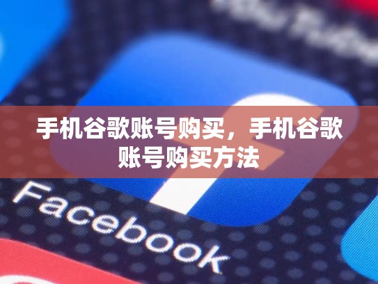 手机谷歌账号购买，手机谷歌账号购买方法