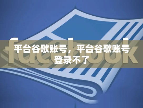 平台谷歌账号，平台谷歌账号登录不了