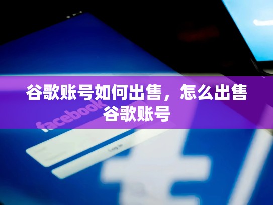 谷歌账号如何出售，怎么出售谷歌账号