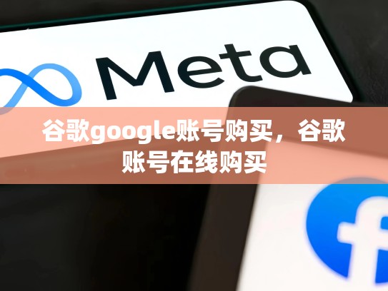 谷歌google账号购买，谷歌账号在线购买