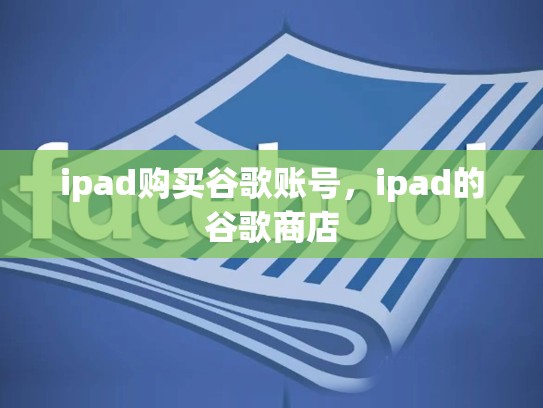 ipad购买谷歌账号，ipad的谷歌商店