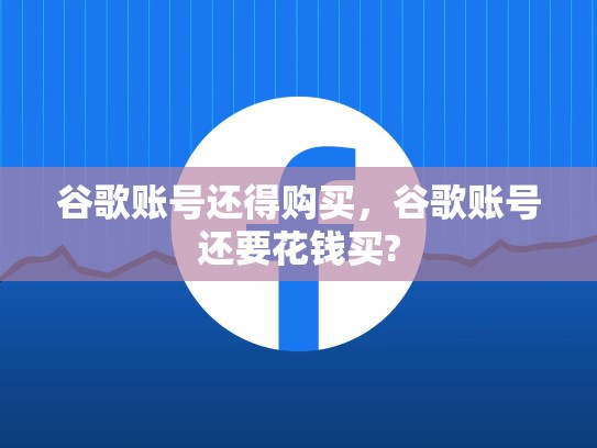 谷歌账号还得购买，谷歌账号还要花钱买?