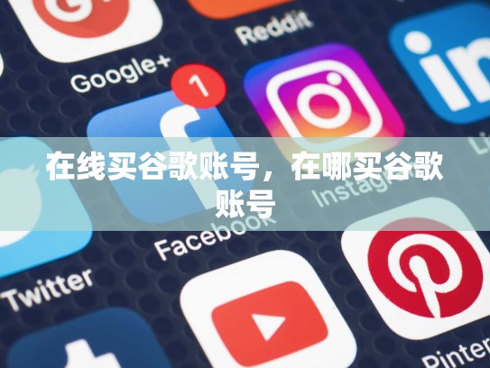 在线买谷歌账号，在哪买谷歌账号