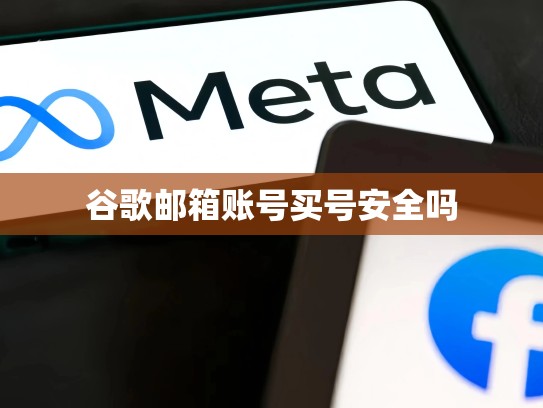 谷歌邮箱账号买号安全吗