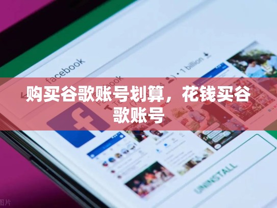 购买谷歌账号划算,花钱买谷歌账号