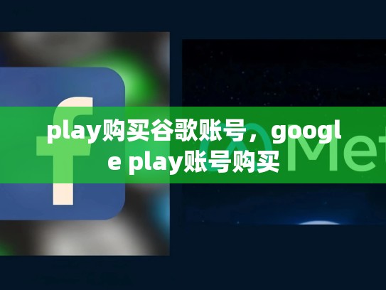 play购买谷歌账号,google play账号购买