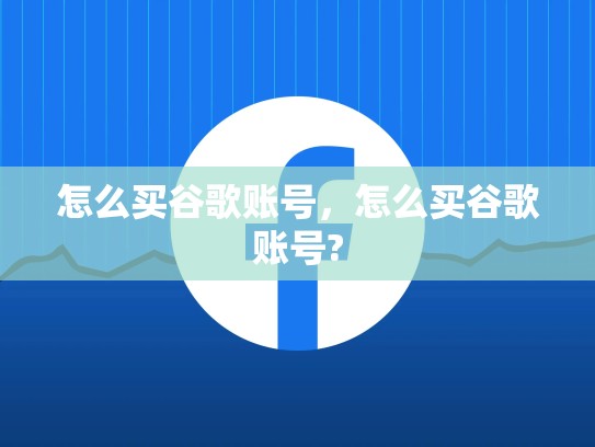 怎么买谷歌账号，怎么买谷歌账号?