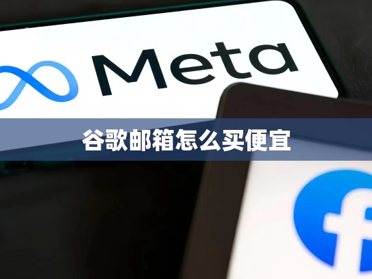 谷歌邮箱怎么买便宜
