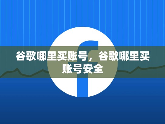 谷歌哪里买账号,谷歌哪里买账号安全
