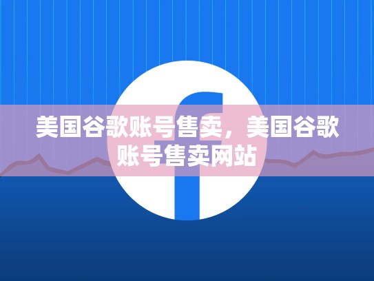 美国谷歌账号售卖，美国谷歌账号售卖网站