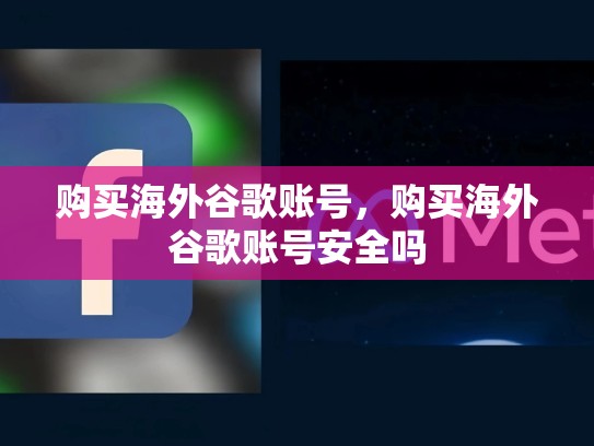 购买海外谷歌账号，购买海外谷歌账号安全吗
