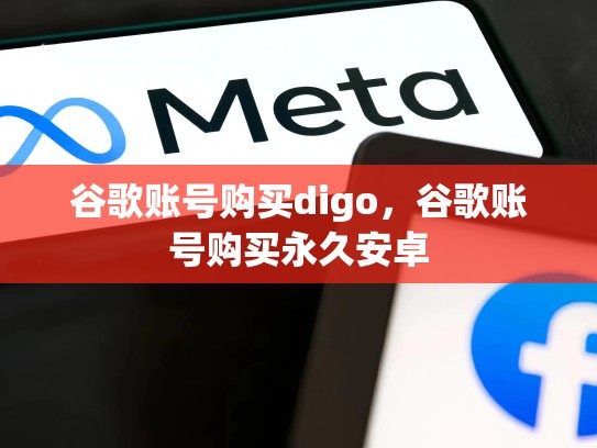 谷歌账号购买digo，谷歌账号购买永久安卓