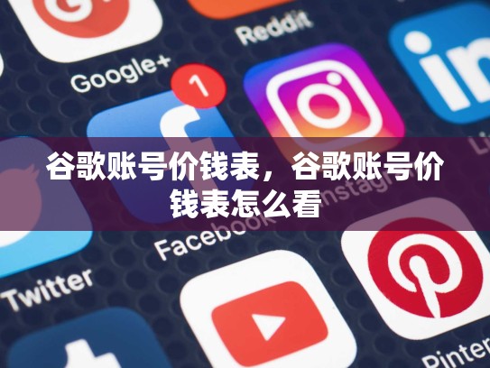 谷歌账号价钱表，谷歌账号价钱表怎么看