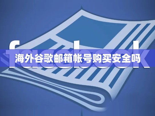 海外谷歌邮箱帐号购买安全吗