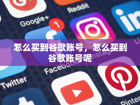 怎么买到谷歌账号，怎么买到谷歌账号呢