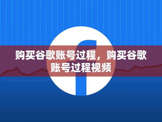 购买谷歌账号过程，购买谷歌账号过程视频