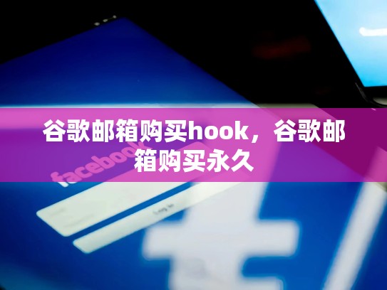 谷歌邮箱购买hook，谷歌邮箱购买永久