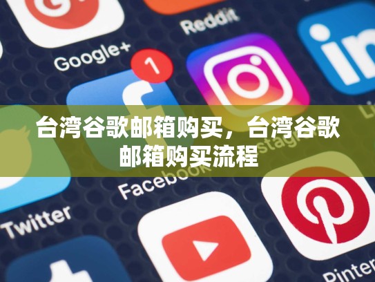 台湾谷歌邮箱购买,台湾谷歌邮箱购买流程