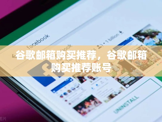 谷歌邮箱购买推荐，谷歌邮箱购买推荐账号
