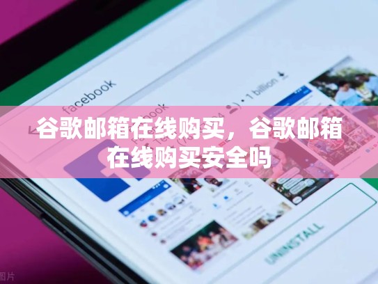 谷歌邮箱在线购买，谷歌邮箱在线购买安全吗