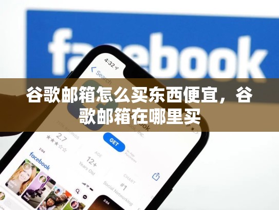 谷歌邮箱怎么买东西便宜，谷歌邮箱在哪里买