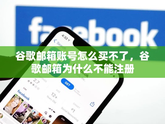 谷歌邮箱账号怎么买不了,谷歌邮箱为什么不能注册