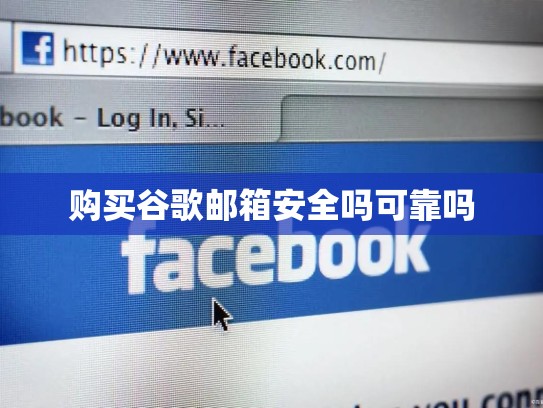 购买谷歌邮箱安全吗可靠吗