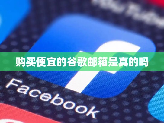 购买便宜的谷歌邮箱是真的吗